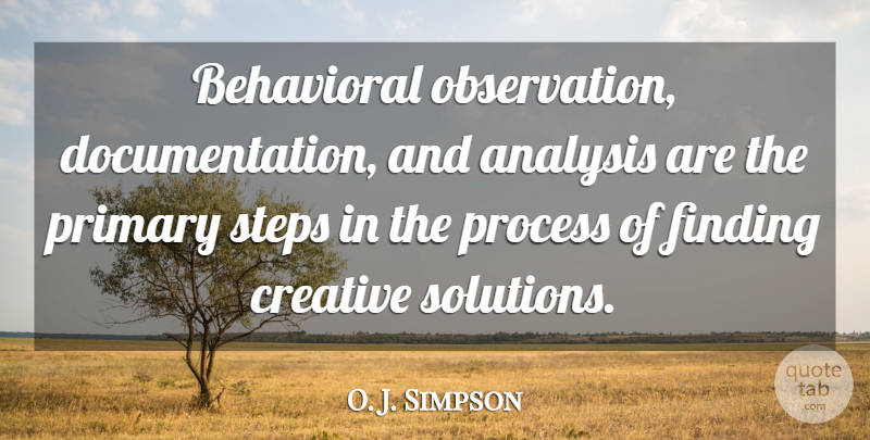 O. J. Simpson Quote About Analysis, Behavioral, Creative, Finding, Primary: Behavioral Observation Documentation And Analysis...