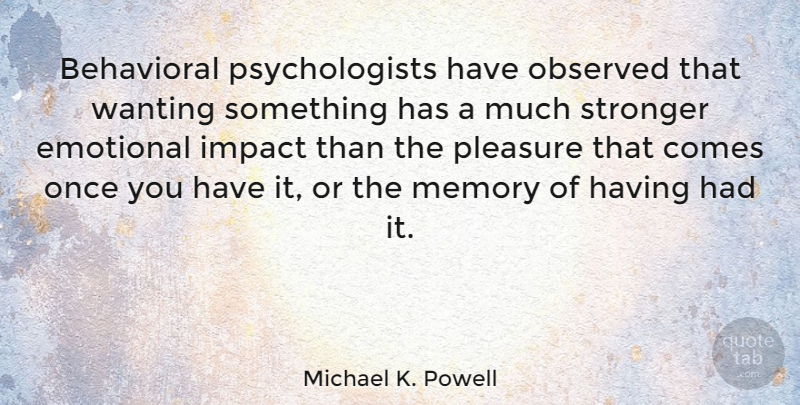 Michael K. Powell Quote About Behavioral, Emotional, Impact, Memory, Observed: Behavioral Psychologists Have Observed That...