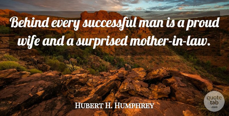 Hubert H. Humphrey Quote About Mother, Humor, Successful: Behind Every Successful Man Is...