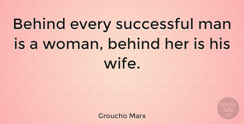 Groucho Marx Quote About Love, Funny, Witty: Behind Every Successful Man Is...