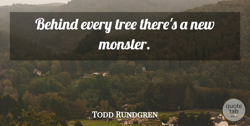 Todd Rundgren Quote About Halloween, Tree, Monsters: Behind Every Tree Theres A...