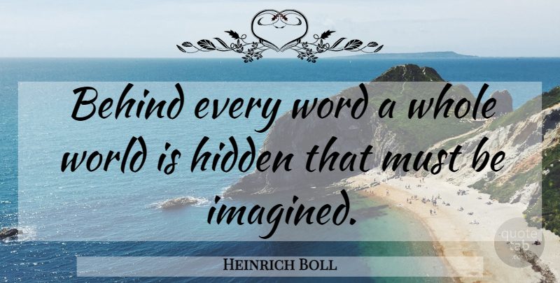 Heinrich Boll Quote About World, Behinds, Whole World: Behind Every Word A Whole...
