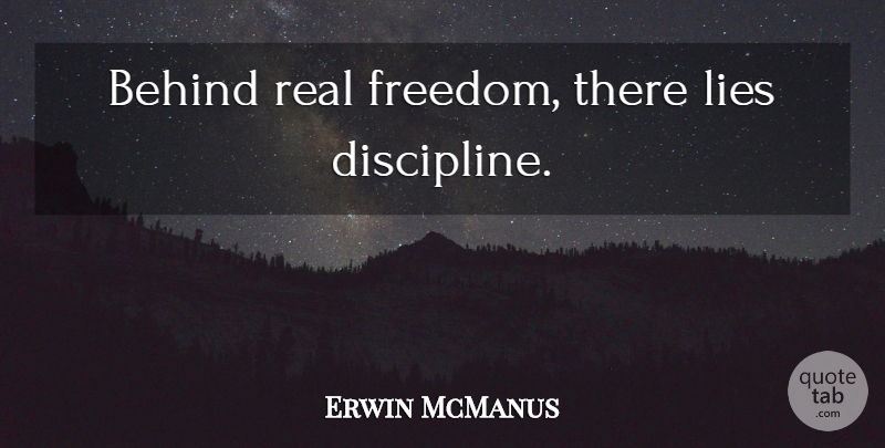 Erwin McManus Quote About Lying, Real, Discipline: Behind Real Freedom There Lies...