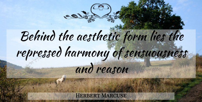 Herbert Marcuse Quote About Lying, Harmony, Reason: Behind The Aesthetic Form Lies...