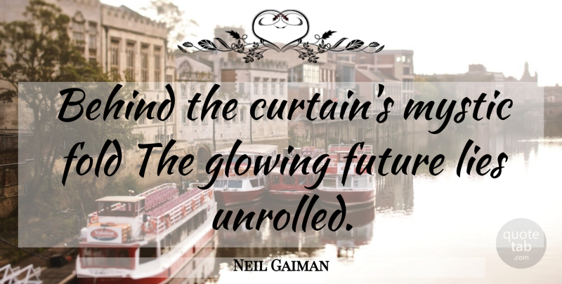 Neil Gaiman Quote About Lying, Future, Glowing: Behind The Curtains Mystic Fold...