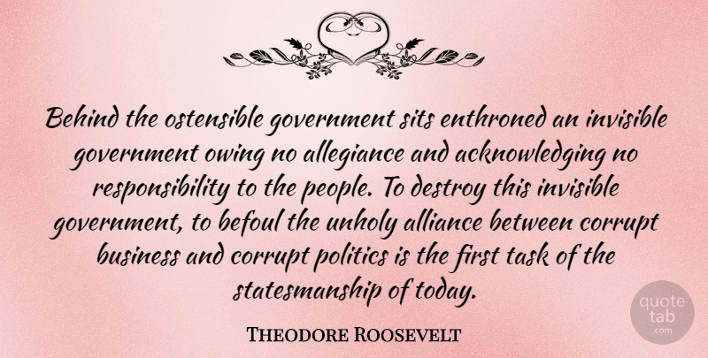 Theodore Roosevelt Quote About Responsibility, Government, America: Behind The Ostensible Government Sits...