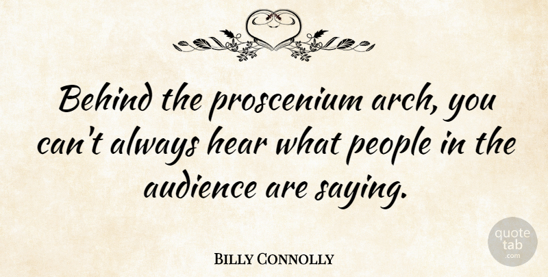 Billy Connolly Quote About People, Arches, Audience: Behind The Proscenium Arch You...