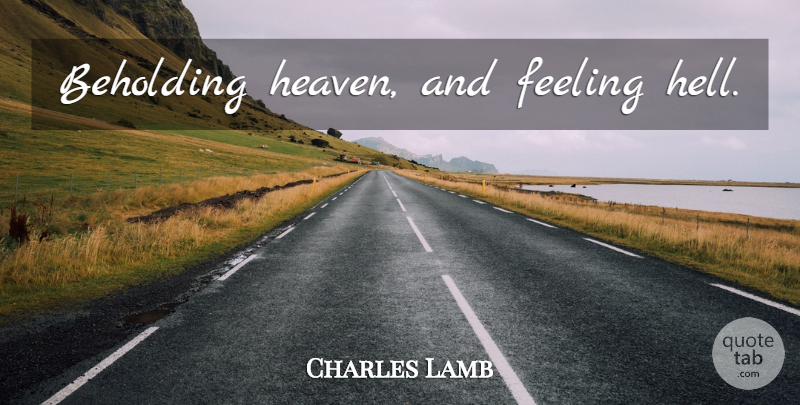 Charles Lamb Quote About Heaven, Feelings, Hell: Beholding Heaven And Feeling Hell...