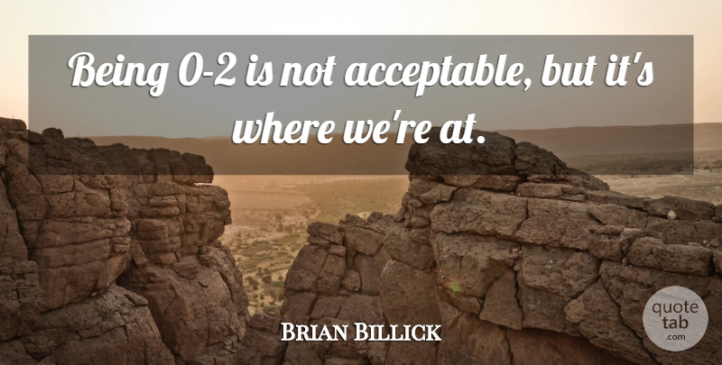 Brian Billick Quote About undefined: Being 0 2 Is Not...