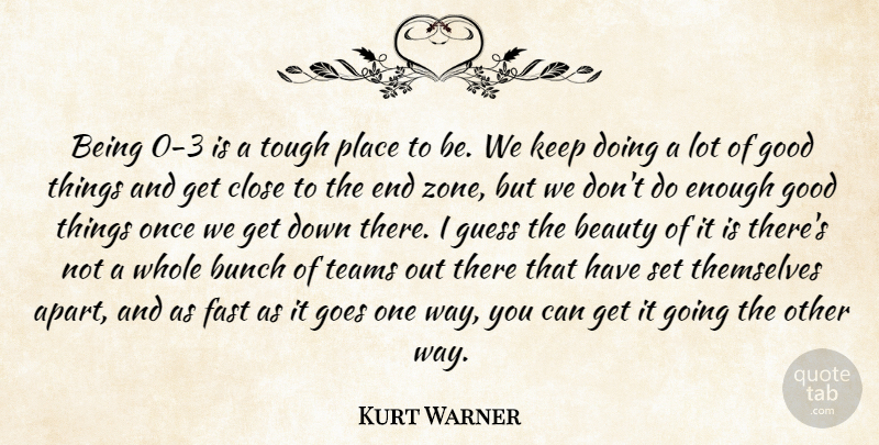 Kurt Warner Quote About Beauty, Bunch, Close, Fast, Goes: Being 0 3 Is A...