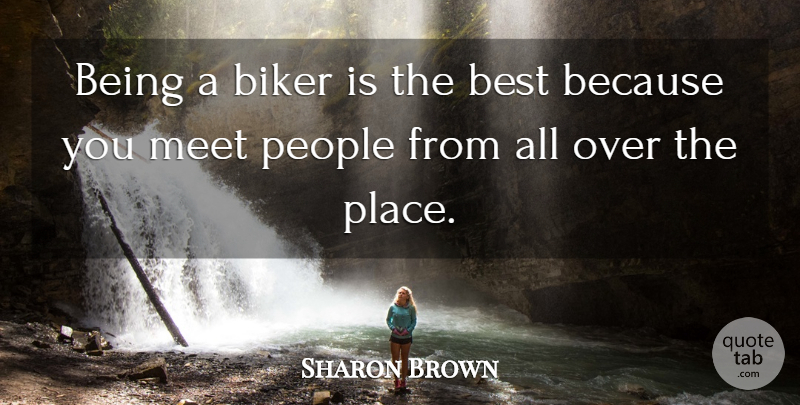 Sharon Brown Quote About Best, Meet, People: Being A Biker Is The...