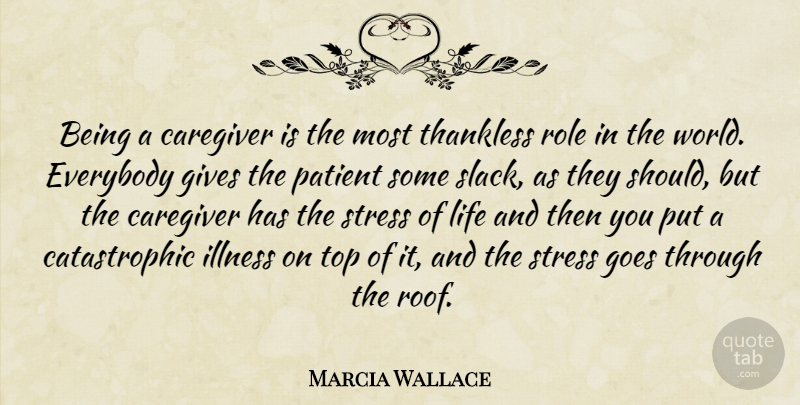 Marcia Wallace Quote About Everybody, Gives, Goes, Illness, Life: Being A Caregiver Is The...