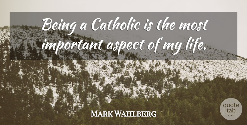 Mark Wahlberg Quote About Catholic, Important, Aspect: Being A Catholic Is The...