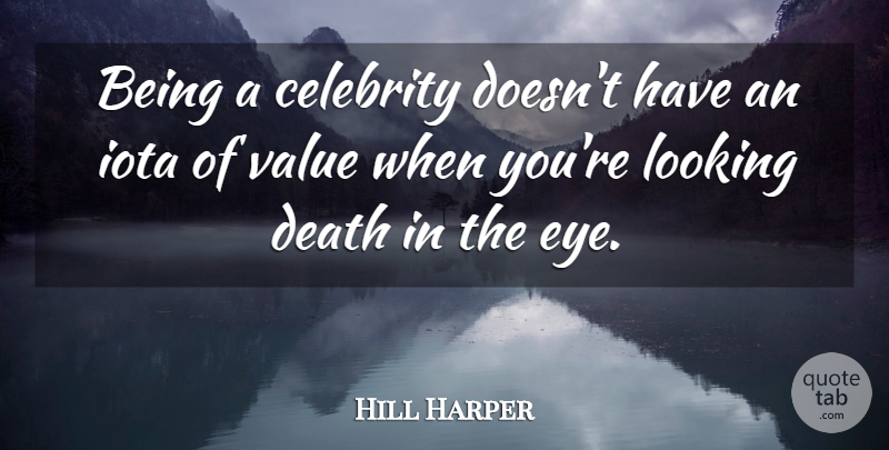 Hill Harper Quote About Celebrity, Death, Iota, Looking: Being A Celebrity Doesnt Have...