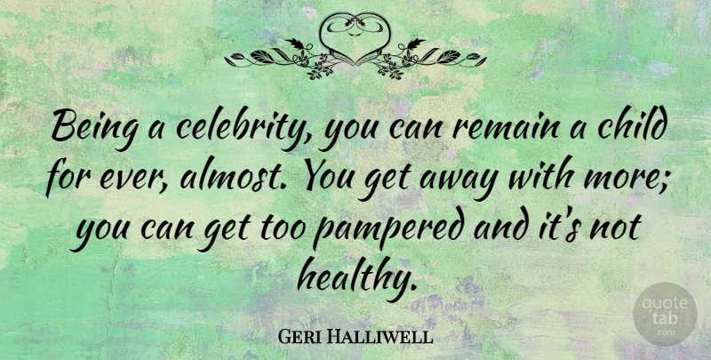 Geri Halliwell Quote About Children, Healthy, Get Away: Being A Celebrity You Can...