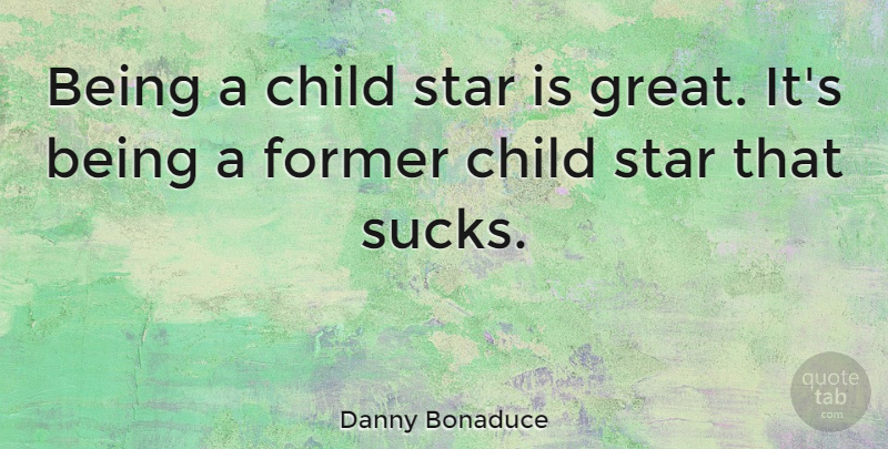 Danny Bonaduce Quote About Stars, Children, Former: Being A Child Star Is...