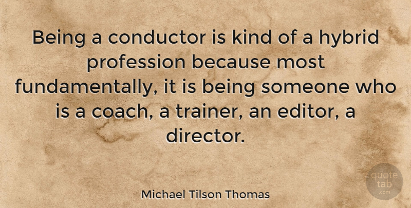 Michael Tilson Thomas Quote About Editors, Hybridity, Directors: Being A Conductor Is Kind...