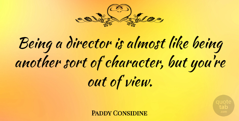 Paddy Considine Quote About Character, Views, Directors: Being A Director Is Almost...