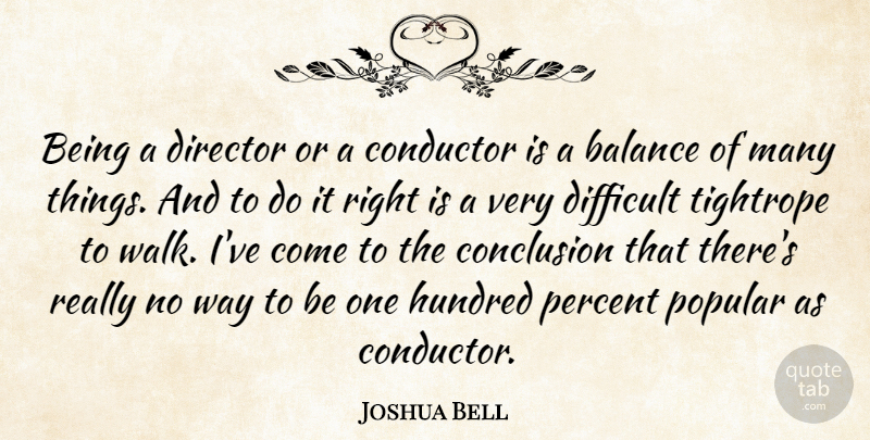 Joshua Bell Quote About Conclusion, Conductor, Director, Hundred, Percent: Being A Director Or A...