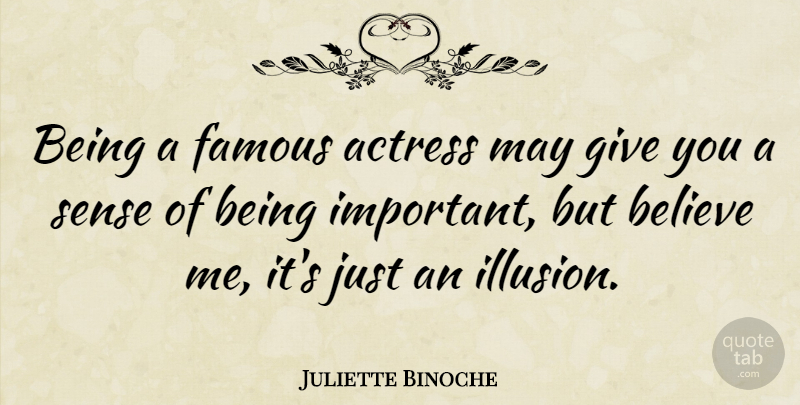 Juliette Binoche Quote About Believe, Giving, Important: Being A Famous Actress May...