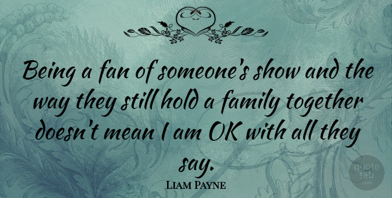 Liam Payne Quote About Family, Fan, Hold, Ok: Being A Fan Of Someones...
