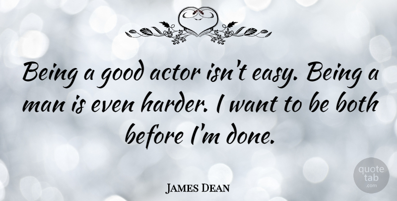 James Dean Quote About Men, Actors, Done: Being A Good Actor Isnt...