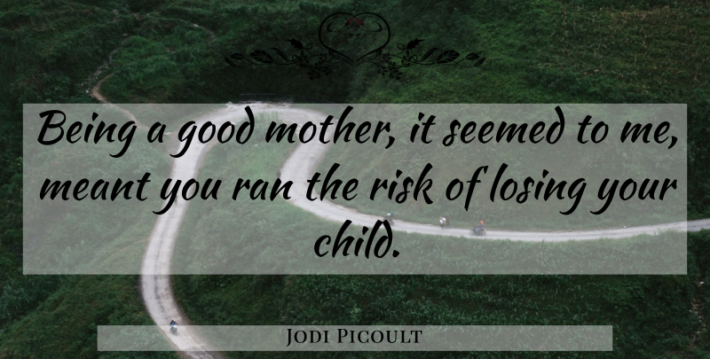 Jodi Picoult Quote About Mother, Children, Risk: Being A Good Mother It...