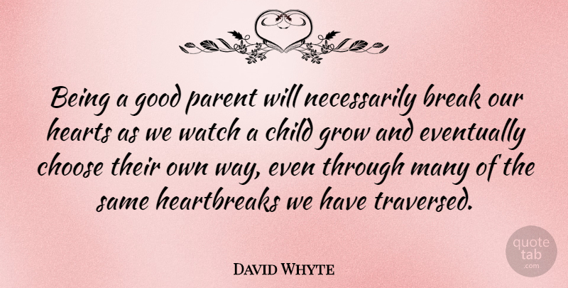 David Whyte Quote About Children, Heart, Parent: Being A Good Parent Will...