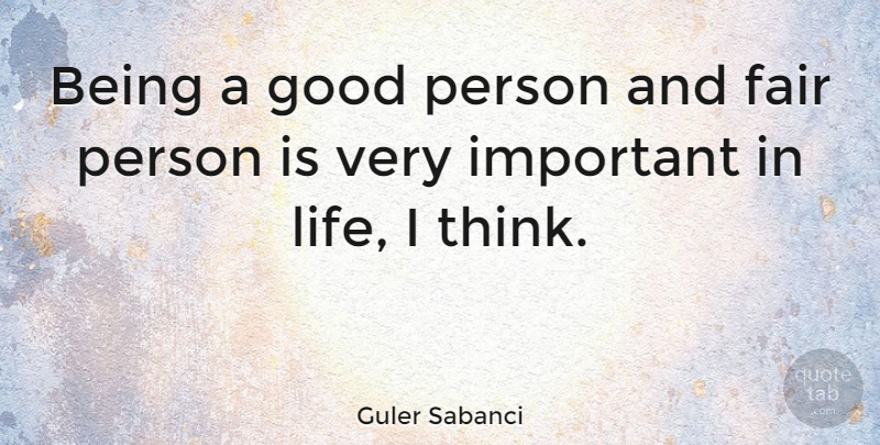 Guler Sabanci Quote About Fair, Good, Life: Being A Good Person And...