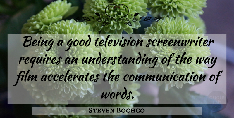 Steven Bochco Quote About Communication, Understanding, Television: Being A Good Television Screenwriter...