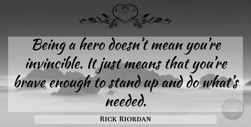 Rick Riordan Quote About Hero, Mean, Brave: Being A Hero Doesnt Mean...