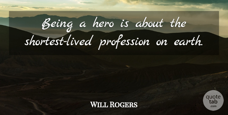 Will Rogers Quote About Life, Sports, Hero: Being A Hero Is About...