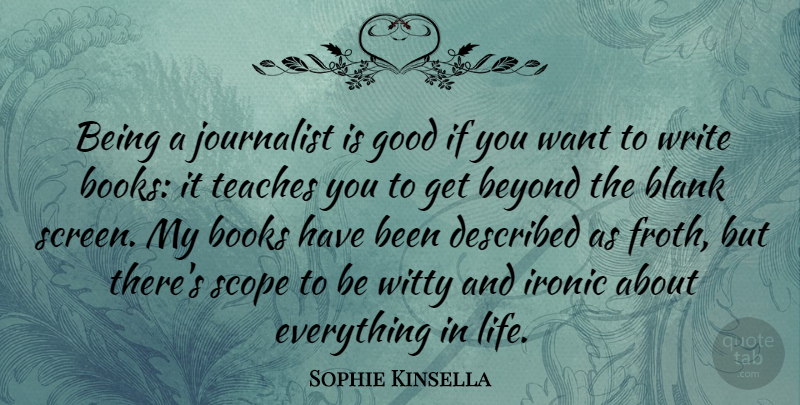 Sophie Kinsella Quote About Witty, Book, Writing: Being A Journalist Is Good...