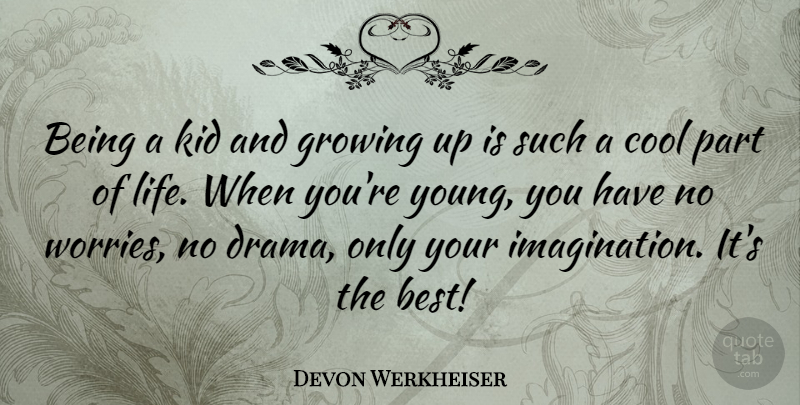 Devon Werkheiser Quote About Best, Cool, Growing, Kid, Life: Being A Kid And Growing...