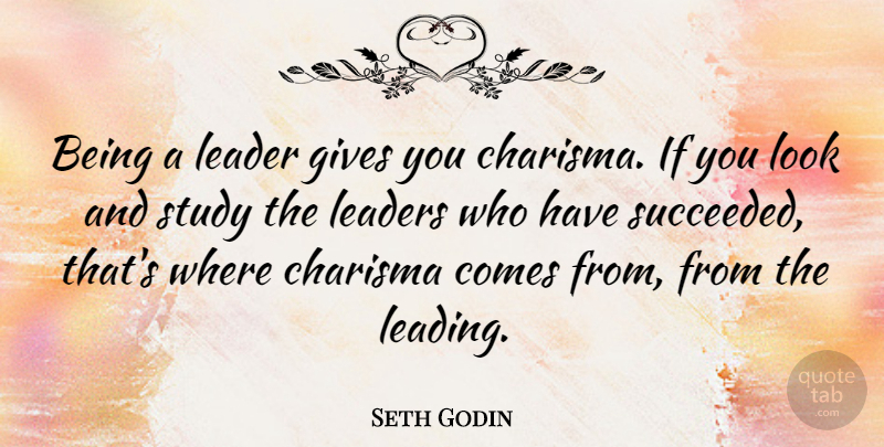 Seth Godin Quote About Giving, Leader, Looks: Being A Leader Gives You...