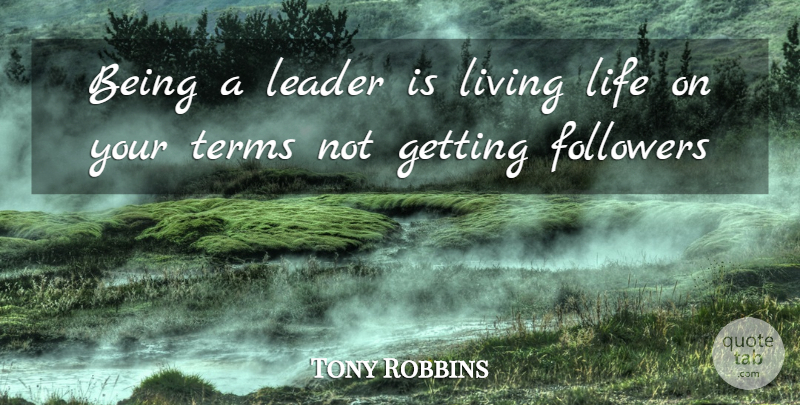 Tony Robbins Quote About Live Life, Leader, Self Improvement: Being A Leader Is Living...