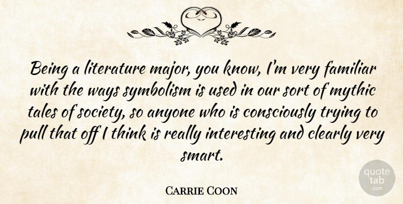 Carrie Coon Quote About Anyone, Clearly, Familiar, Mythic, Pull: Being A Literature Major You...