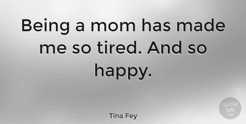 Tina Fey Quote About Inspiring, Mom, Mother: Being A Mom Has Made...