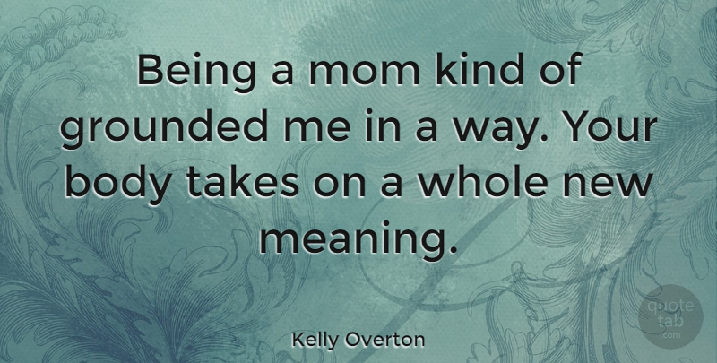 Kelly Overton Quote About Grounded, Mom, Takes: Being A Mom Kind Of...
