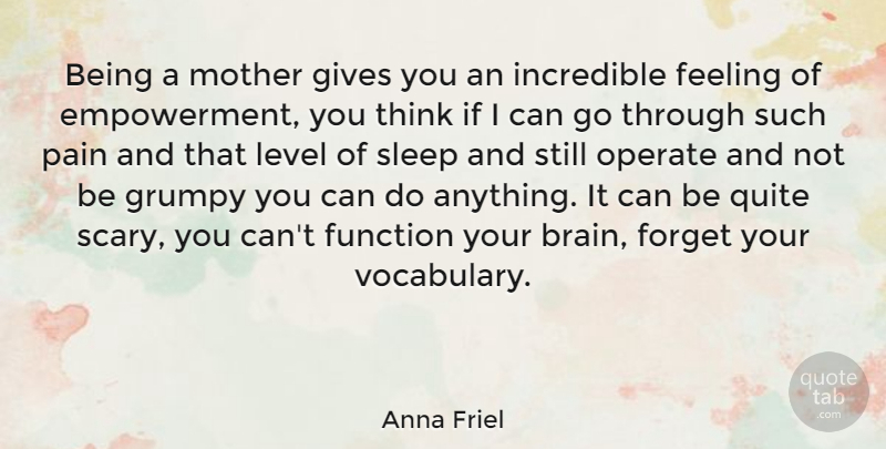 Anna Friel Quote About Mother, Pain, Sleep: Being A Mother Gives You...