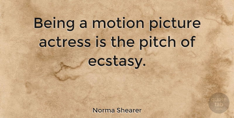 Norma Shearer Quote About Actresses, Motion Pictures, Ecstasy: Being A Motion Picture Actress...