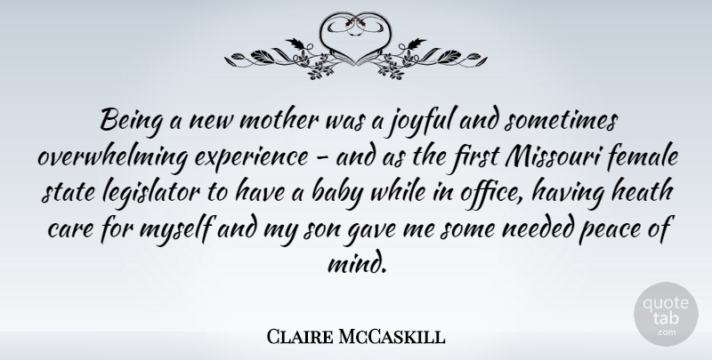 Claire McCaskill Quote About Baby, Care, Experience, Female, Gave: Being A New Mother Was...