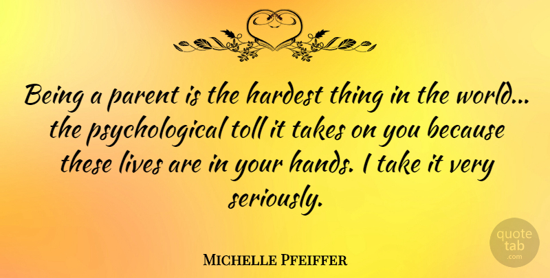 Michelle Pfeiffer Quote About Hands, Parent, Tolls: Being A Parent Is The...