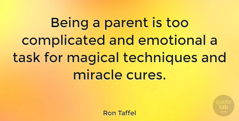 Ron Taffel Quote About Magical, Miracle, Techniques: Being A Parent Is Too...