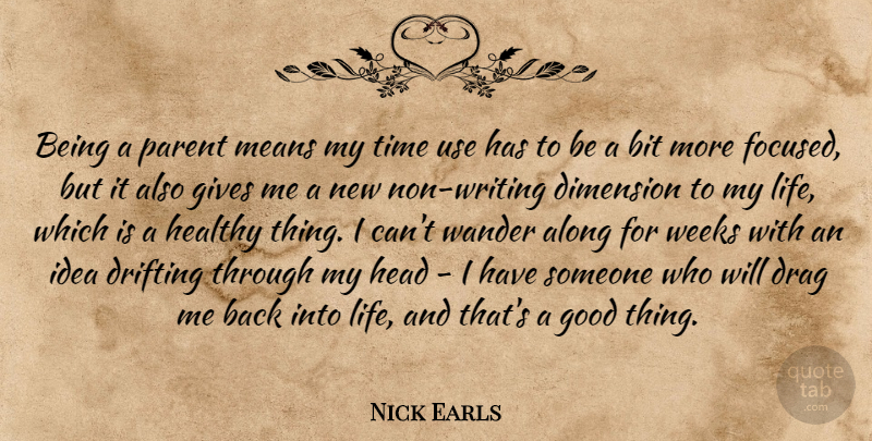 Nick Earls Quote About Along, Bit, Dimension, Drag, Drifting: Being A Parent Means My...