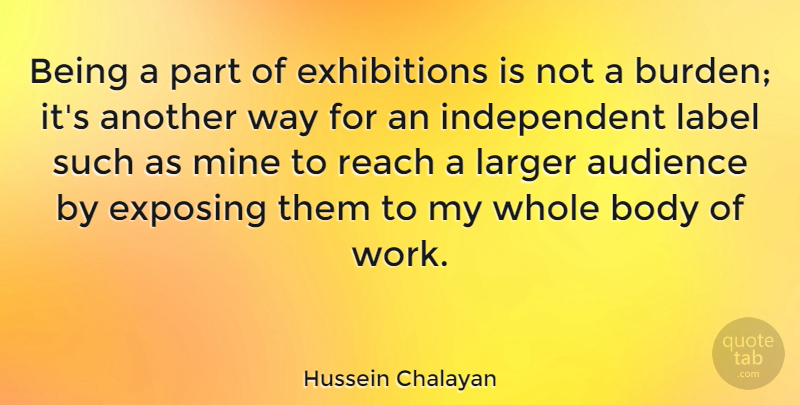Hussein Chalayan Quote About Exposing, Label, Larger, Mine, Reach: Being A Part Of Exhibitions...