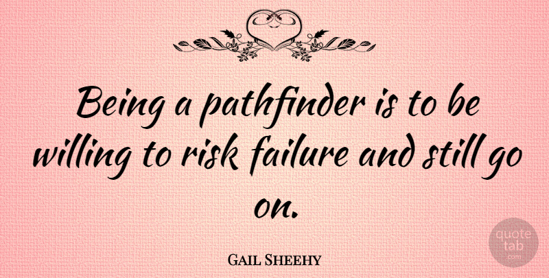 Gail Sheehy Quote About Risk, Goes On, Stills: Being A Pathfinder Is To...