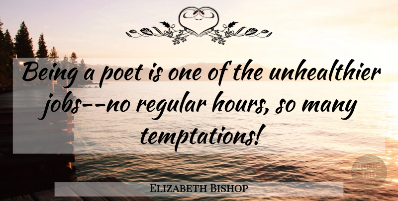 Elizabeth Bishop Quote About Jobs, Writing, Temptation: Being A Poet Is One...