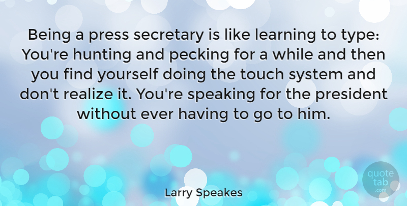 Larry Speakes Quote About Hunting, Finding Yourself, President: Being A Press Secretary Is...