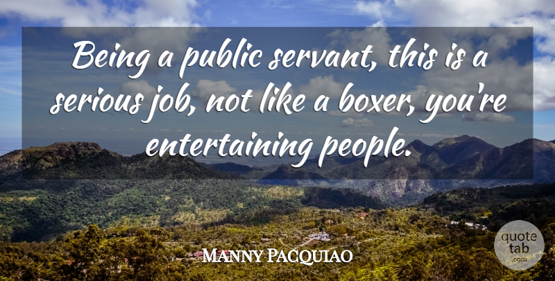 Manny Pacquiao Quote About Jobs, People, Boxers: Being A Public Servant This...